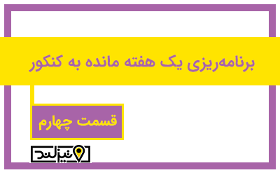 برنامه ریزی یک هفته مانده به کنکور - قسمت چهارم